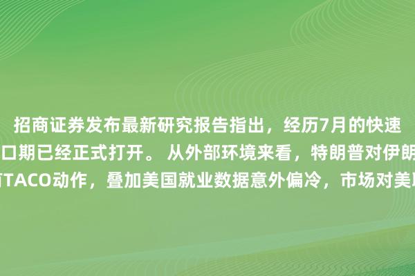 招商证券发布最新研究报告指出，经历7月的快速回调后，A股的反弹窗口期已经正式打开。 从外部环境来看，特朗普对伊朗采取强硬态度后又有TACO动作，叠加美国就业数据意外偏冷，市场对美联储加息的预期受到打压，全球风险偏好迎来修复。2018年至今，美国多次对非美国家的科技产品出台限制措施。从过往历史样本的交易节奏来看，这类争端发生后行情通常会经历三个阶段的演绎：首先是短期风险集中释放，随后进入双方博弈、震