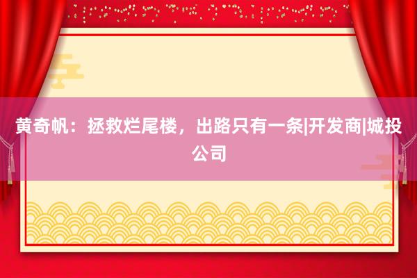 黄奇帆：拯救烂尾楼，出路只有一条|开发商|城投公司