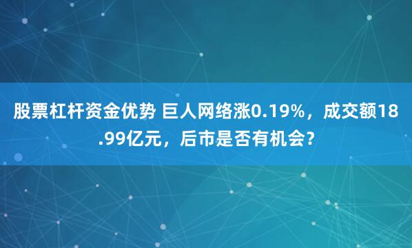 股票杠杆资金优势 巨人网络涨0.19%，成交额18.99亿元，后市是否有机会？