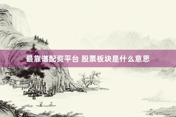 最靠谱配资平台 股票板块是什么意思